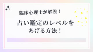 臨床心理士が解説！占い鑑定のレベルを上げる方法