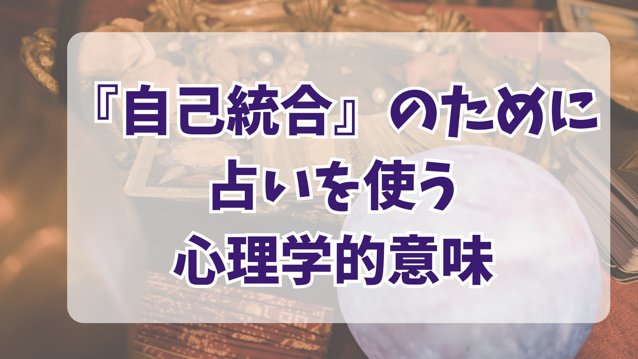 『自己統合』のために占いを使う心理学的意味