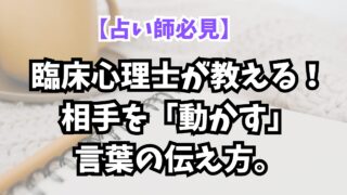 【占い師必見】臨床心理士が教える！相手を「動かす」言葉の伝え方。
